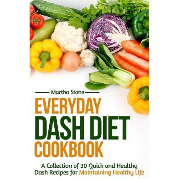 Everyday Dash Diet Cookbook: A Collection of 30 Quick and Healthy Dash Recipes for Maintaining Healthy Life, Martha Stone (Author)