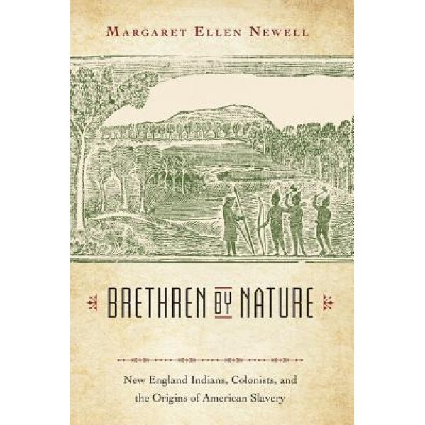 Brethren by Nature: New England Indians, Colonists, and the Origins of American Slavery, Margaret Ellen Newell (Author)