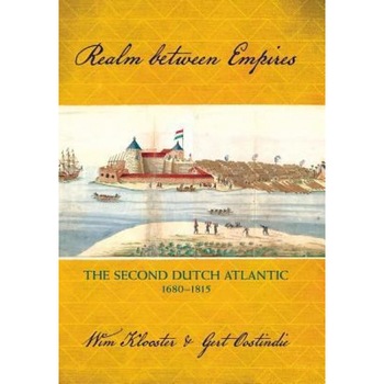 Realm Between Empires: The Second Dutch Atlantic, 1680-1815, Wim Klooster (Author) Realm Between Empires: The Second Dutch Atlantic, 1680-1815, Wim Klooster (Author)
