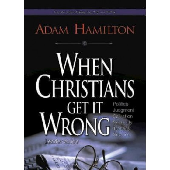When Christians Get It Wrong, Leader Guide, Adam Hamilton (Author)