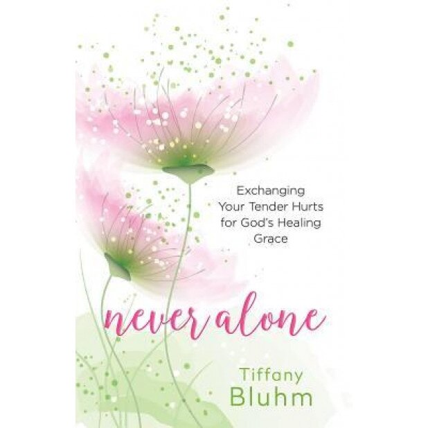 Never Alone: Six Encounters with Jesus to Heal Your Deepest Hurts, Tiffany Bluhm (Author)