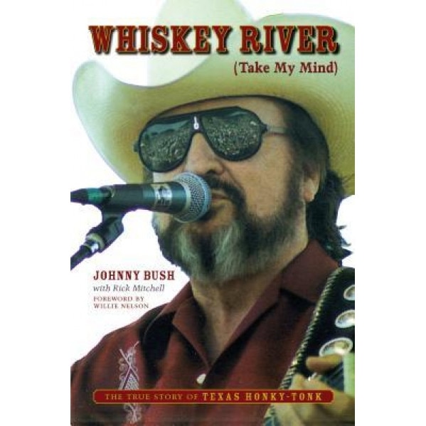 Whiskey River (Take My Mind): The True Story of Texas Honky-Tonk, Johnny Bush (Author)