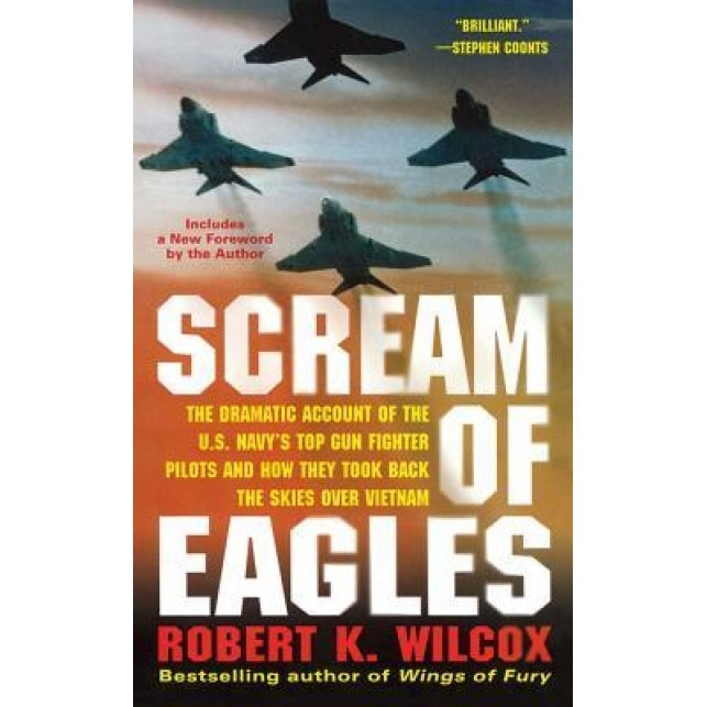 Scream of Eagles: The Dramatic Account of the U.S. Navy's Top Gun Fighter Pilots and How They Took Back the Skies Over Vietnam, Robert K. Wilcox (Author)