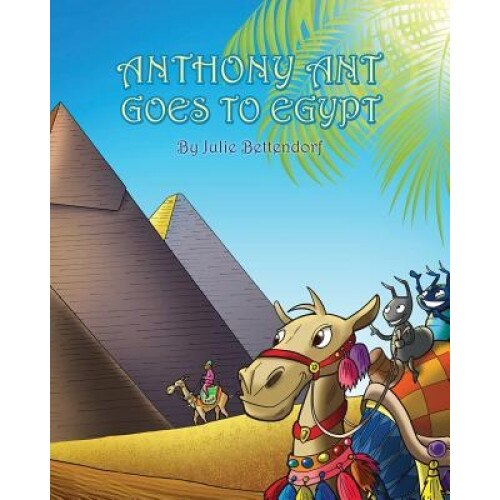 Anthony Ant Goes to Egypt, Julie Bettendorf (Author)