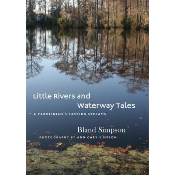 Little Rivers and Waterway Tales: A Carolinian's Eastern Streams, Bland Simpson (Author)