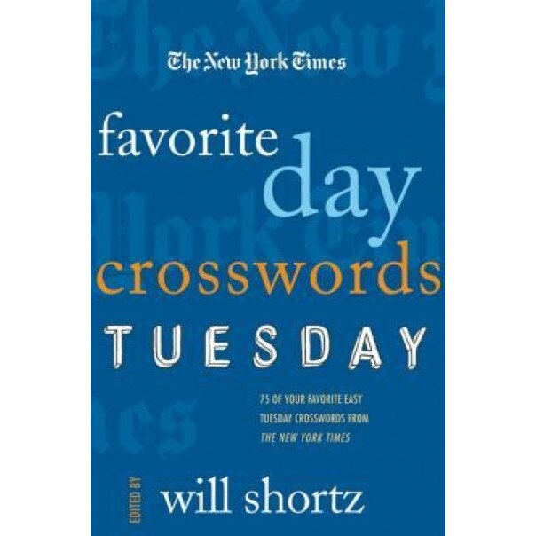 The New York Times Favorite Day Crosswords: Tuesday: 75 of Your Favorite Easy Tuesday Crosswords from the New York Times,