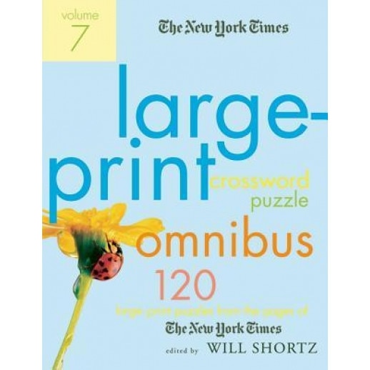The New York Times Large-Print Crossword Puzzle Omnibus, Volume 7: 120 Large-Print Puzzles from the Pages of the New York Times,
