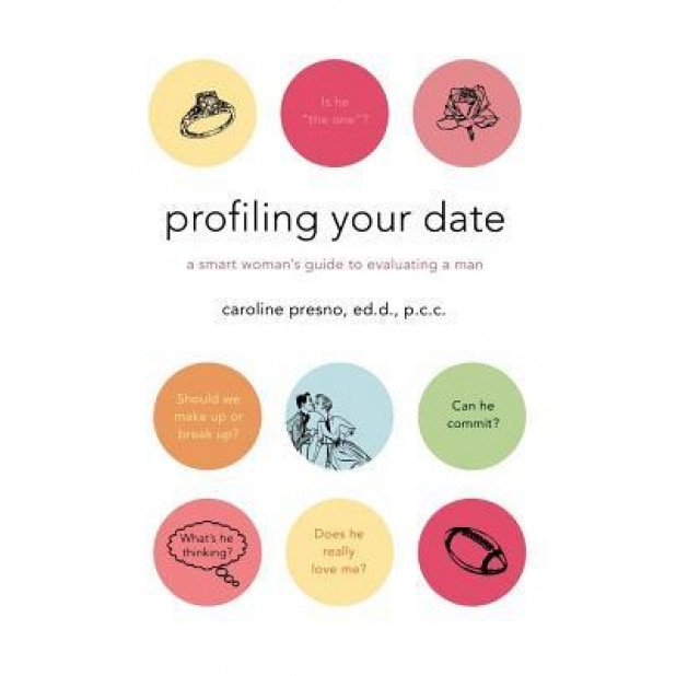 Profiling Your Date: A Smart Woman's Guide to Evaluating a Man, Caroline Presno (Author)