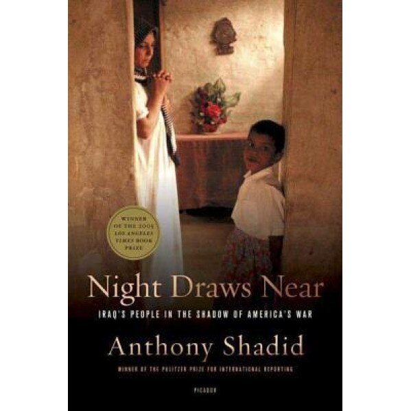 Night Draws Near: Iraq's People in the Shadow of America's War, Anthony Shadid