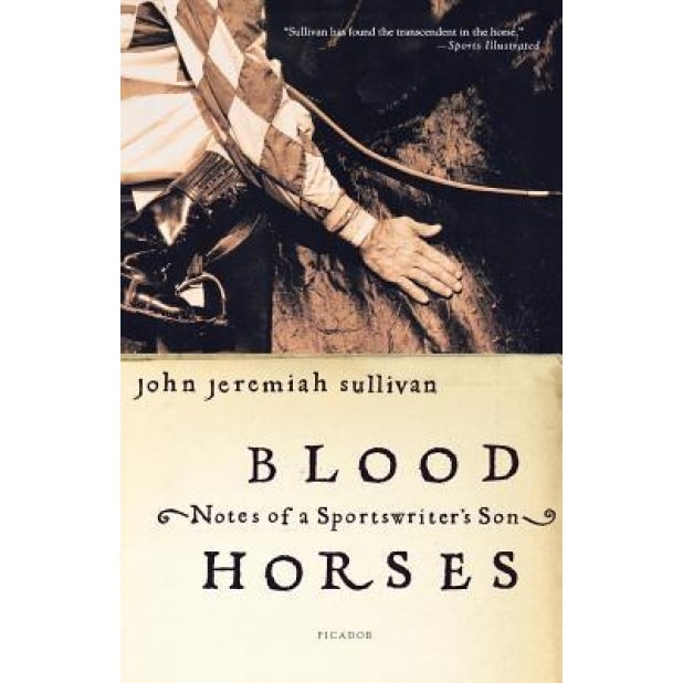Blood Horses: Notes of a Sportswriter's Son, John Jeremiah Sullivan (Author)