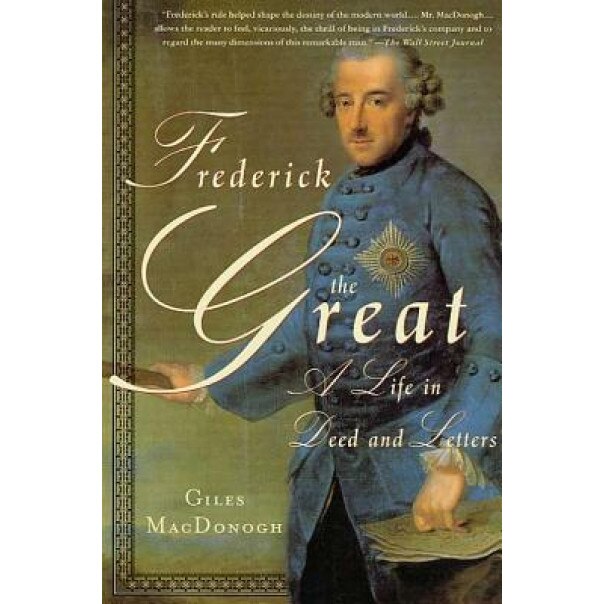 Frederick the Great: A Life in Deed and Letters, Giles MacDonogh (Author)