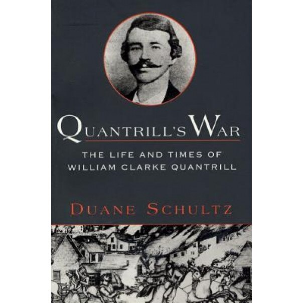 Quantrill's War: The Life & Times of William Clarke Quantrill, 1837-1865, Duane P. Schultz (Author)
