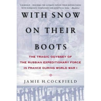With Snow on Their Boots: The Tragic Odyssey of the Russian Expeditionary Force in France During World War I, Jamie H. Cockfield (Author) With Snow on Their Boots: The Tragic Odyssey of the Russian Expeditionary Force in France During World War I, Jamie H. Cockfield (Author)