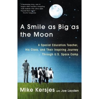 A Smile as Big as the Moon: A Special Education Teacher, His Class, and Their Inspiring Journey Through U.S. Space Camp, Mike Kersjes (Author) A Smile as Big as the Moon: A Special Education Teacher, His Class, and Their Inspiring Journey Through U.S. Space Camp, Mike Kersjes (Author)