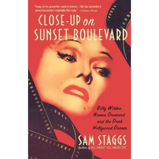 Close-Up on Suset Boulevard: Billy Wilder, Norma Desmond, and the Dark Hollywood Dream, Sam Staggs (Author)