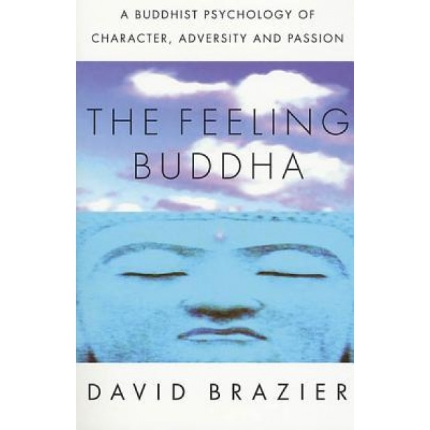 The Feeling Buddha: A Buddhist Psychology of Character, Adversity and Passion, David Brazier (Author)