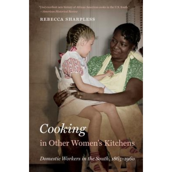 Cooking in Other Women's Kitchens: Domestic Workers in the South,1865-1960, Rebecca Sharpless (Author)
