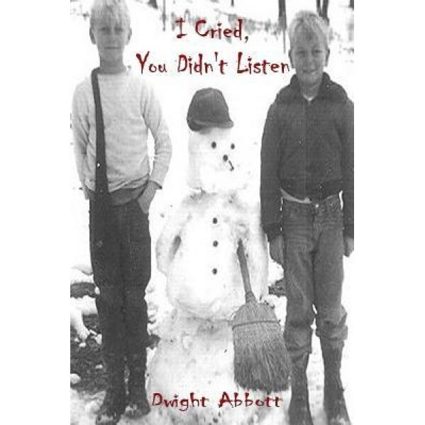 I Cried, You Didn't Listen: A First Person Look at a Childhood Spent Inside Cya Youth Detention Systems, Dwight Edgar Abbott (Author)