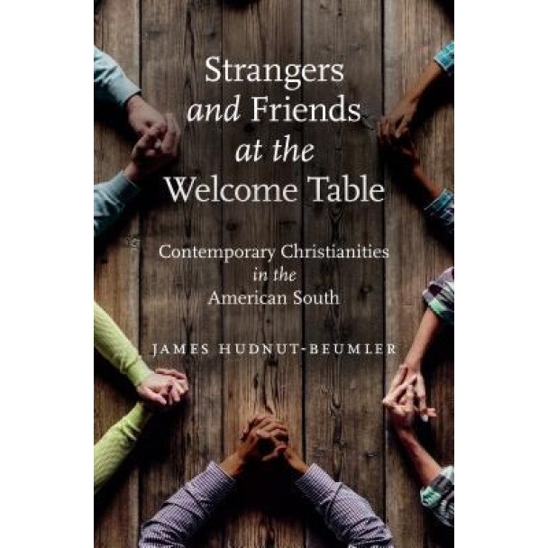 Strangers and Friends at the Welcome Table: Contemporary Christianities in the American South, James Hudnut-Beumler (Author)