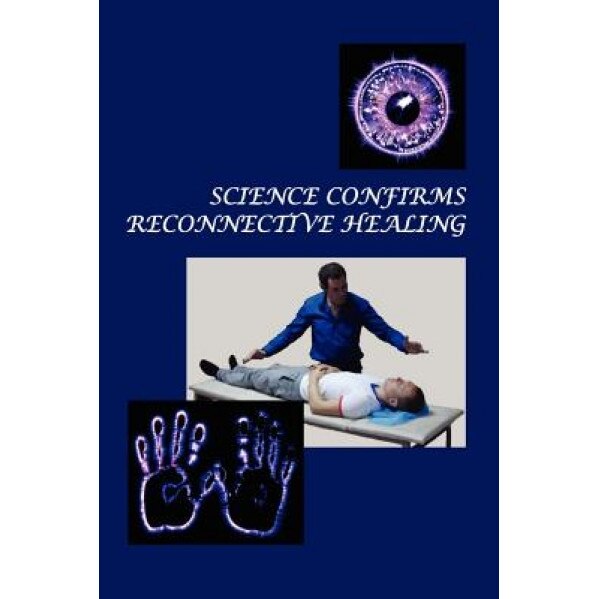 Science Confirms Reconnective Healing: Frontier Science Experiments, Konstantin Korotkov (Author)