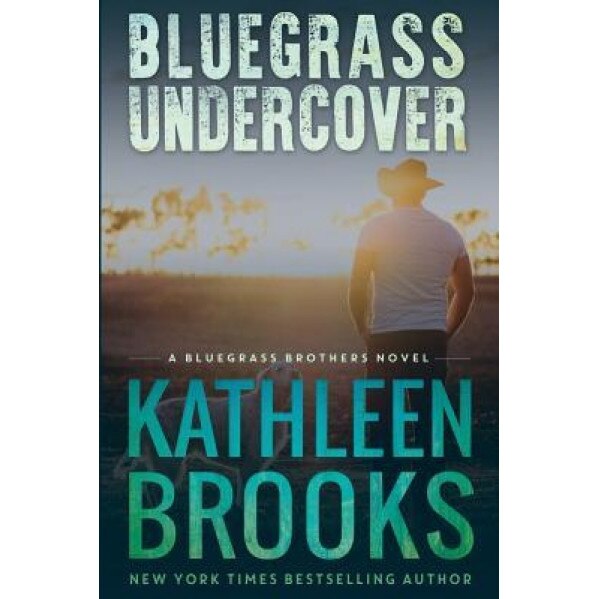 Bluegrass Undercover: A Bluegrass Brothers Novel, Kathleen Brooks (Author)