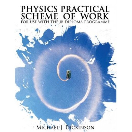 Physics Practical Scheme of Work: For Use with the Ib Diploma Programme, Michael J. Dickinson (Author)