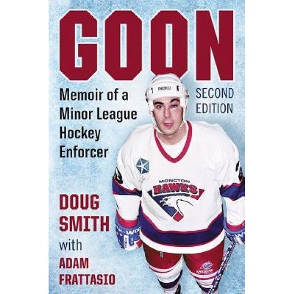 Goon: Memoir of a Minor League Hockey Enforcer, 2D Ed., Doug Smith (Author)