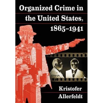 Organized Crime in the United States, 1865-1941, Kristofer Allerfeldt (Author) Organized Crime in the United States, 1865-1941, Kristofer Allerfeldt (Author)