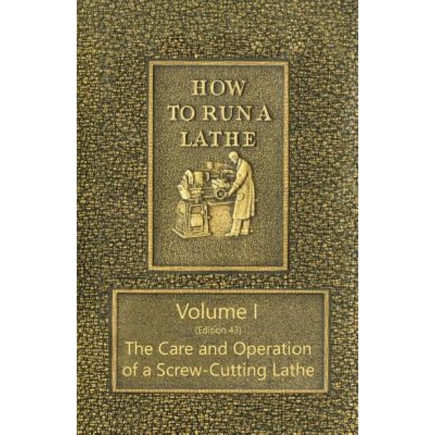 How to Run a Lathe - Volume I (Edition 43) the Care and Operation of a Screw-Cutting Lathe, J. J. O'Brien (Author)