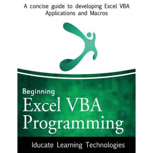 Beginning Excel VBA Programming: A Concise Guide to Developing Excel VBA Applications and Macros, Iducate Learning Technologies (Author)