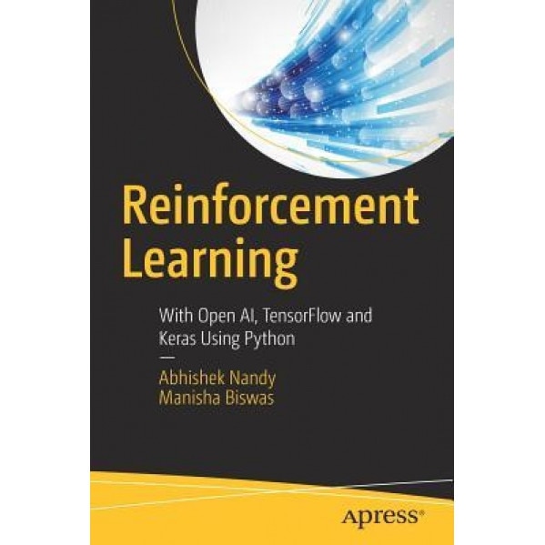 Reinforcement Learning: With Open AI, Tensorflow and Keras Using Python, Abhishek Nandy (Author)