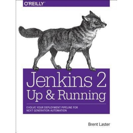 Jenkins 2: Up and Running: Evolve Your Deployment Pipeline for Next Generation Automation, Brent Laster (Author)