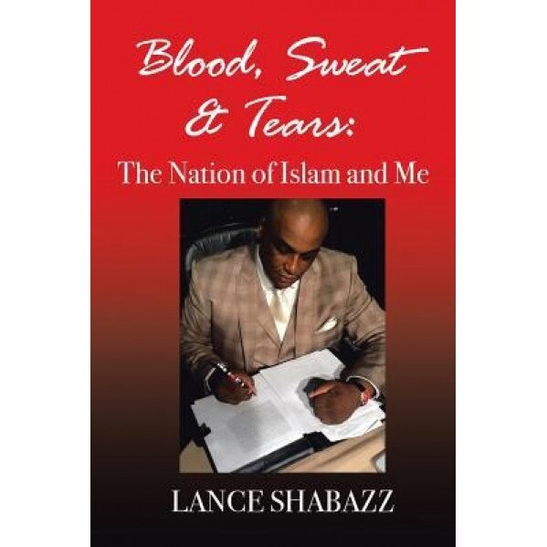 Blood Sweat & Tears: The Nation of Islam and Me, Lance Shabazz (Author)