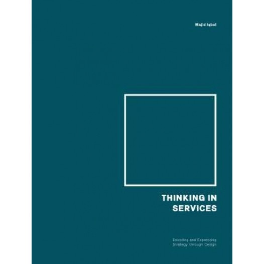 Thinking in Services: Understanding and Exploring the Expanding Universe of Services, Majid Iqbal (Author)