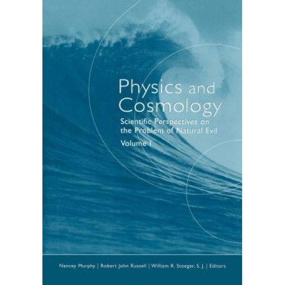 Physics and Cosmology: Scientific Perspectives on the Problem of Natural Evil, Nancey Murphy (Editor)