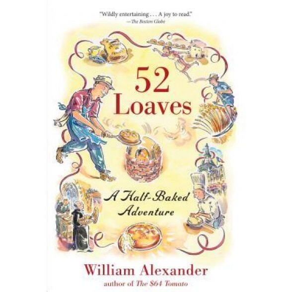 52 Loaves: A Half-Baked Adventure, William Alexander (Author)