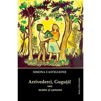 Arrivederci, Guguta! sau mame si samane - Simona Castiglione Arrivederci, Guguta! sau mame si samane - Simona Castiglione