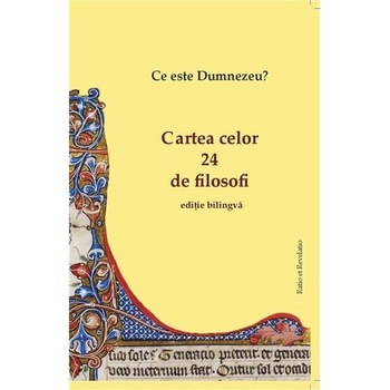 Ce este Dumnezeu? Cartea celor 24 de filosofi (editie bilingva) Ce este Dumnezeu? Cartea celor 24 de filosofi (editie bilingva)