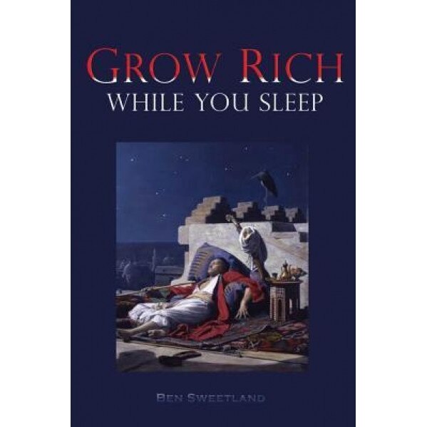 Grow Rich While You Sleep, Ben Sweetland (Author)