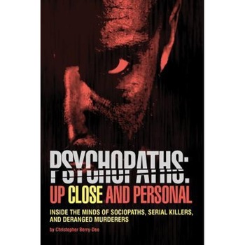 Psychopaths: Up Close and Personal: Inside the Minds of Sociopaths, Serial Killers and Deranged Murderers, Christopher Berry-Dee (Author) Psychopaths: Up Close and Personal: Inside the Minds of Sociopaths, Serial Killers and Deranged Murderers, Christopher Berry-Dee (Author)