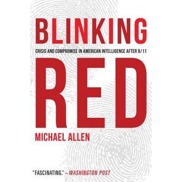 Blinking Red: Crisis and Compromise in American Intelligence After 9/11, Michael Allen (Author)