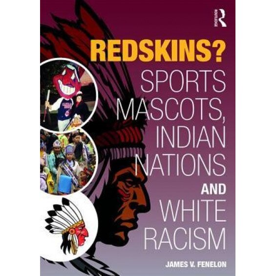 Redskins?: Sport Mascots, Indian Nations and White Racism, James V. Fenelon (Author)