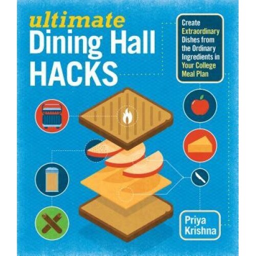 Ultimate Dining Hall Hacks: Create Extraordinary Dishes from the Ordinary Ingredients in Your College Meal Plan, Priya Krishna (Author)