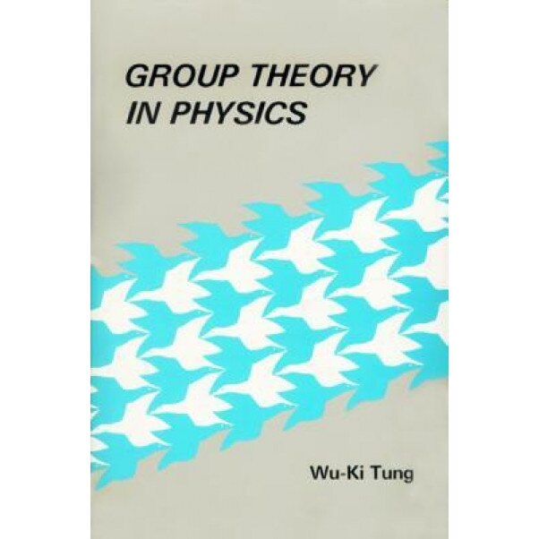 Group Theory in Physics: An Introduction to Symmetry Principles, Group Representations, and Special Functions in Classical and Quantum Physics, Wu-Ki Tung (Author)