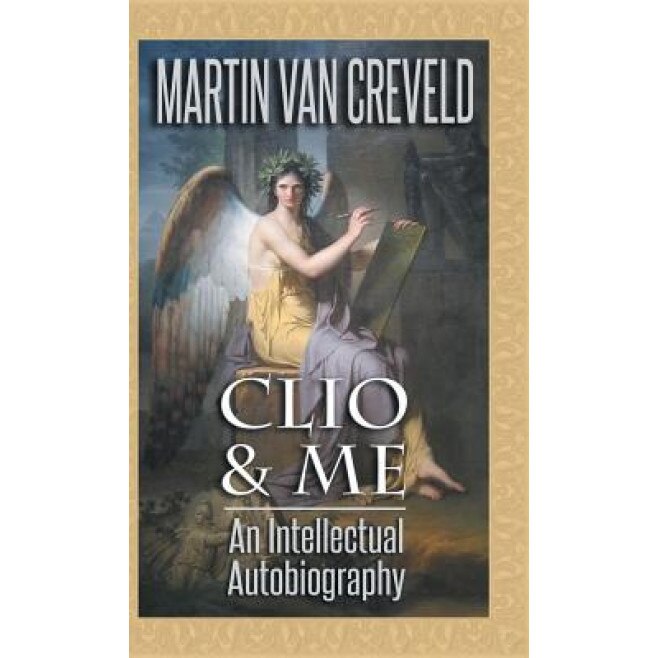 Clio & Me: An Intellectual Autobiography, Martin Van Creveld (Author)