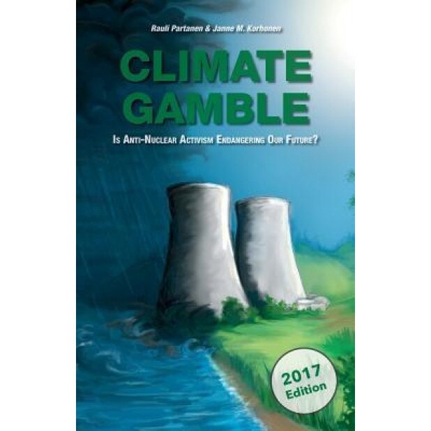 Climate Gamble: Is Anti-Nuclear Activism Endangering Our Future? (2017 Edition), Rauli Partanen (Author)