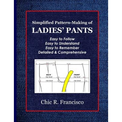 Simplified Pattern-Making of Ladies' Pants, Chic R. Francisco (Author)