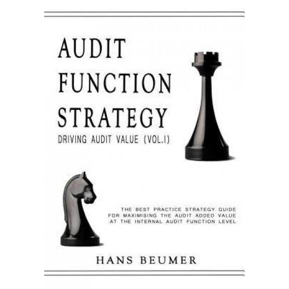 Audit Function Strategy (Driving Audit Value, Vol. I ) - The Best Practice Strategy Guide for Maximising the Audit Added Value at the Internal Audit F, Hans Beumer (Author)