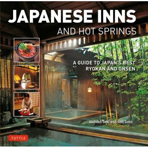 Japanese Inns and Hot Springs: A Guide to Japan's Best Ryokan & Onsen, Rob Goss (Author)
