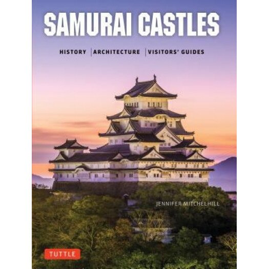 Samurai Castles: History / Architecture / Visitors' Guides, Jennifer Mitchelhill (Author)